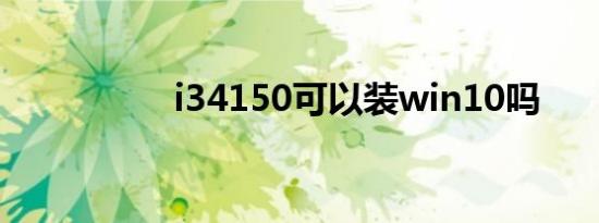 i34150可以装win10吗